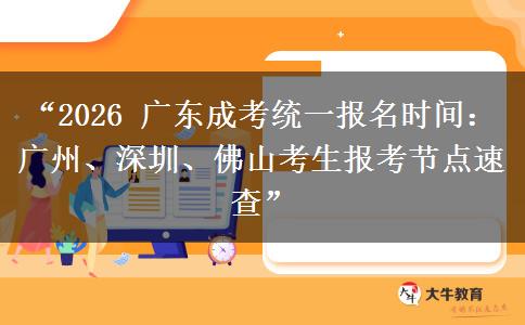 “2026 广东成考统一报名时间：广州、深圳、佛山考生报考节点速查”