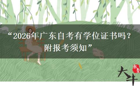 “2026年广东自考有学位证书吗？附报考须知”