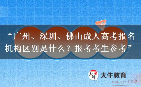 “广州、深圳、佛山成人高考报名机构区别是什么？报考考生参考”