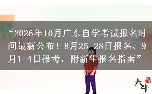 “2026年10月广东自学考试报名时间最新公布！8月25-28日报名、9月1-4日报考，附新生报名指南”