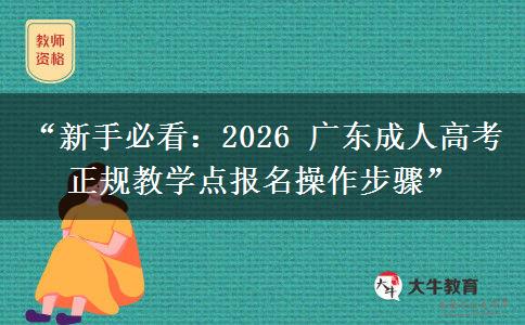 “新手必看：2026 广东成人高考正规教学点报名操作步骤”