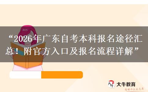 “2026年广东自考本科报名途径汇总！附官方入口及报名流程详解”