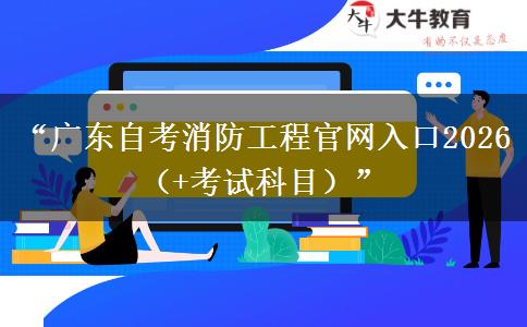 “广东自考消防工程官网入口2026(+考试科目)” “广东自考消防工程官网入口2026(+考试科目)”