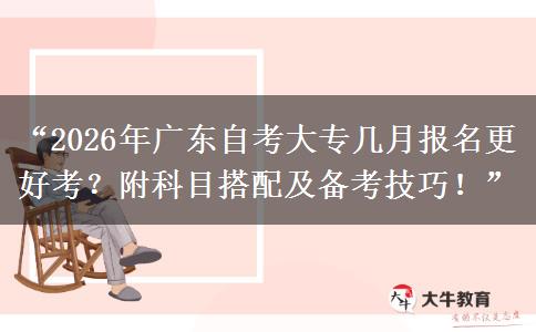 “2026年广东自考大专几月报名更好考?附科目搭配及备考技巧!” “2026年广东自考大专几月报名更好考?附科目搭配及备考技巧!”