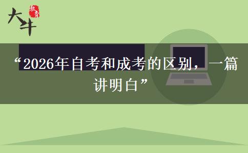 “2026年自考和成考的区别，一篇讲明白”