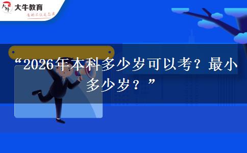 “2026年本科多少岁可以考？最小多少岁？”
