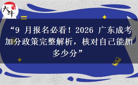 “9 月报名必看！2026 广东成考加分政策完整解析，核对自己能加多少分”