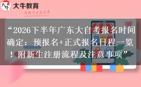“2026下半年广东大自考报名时间确定:预报名+正式报名日程一览!附新生注册流程及注意事项” “2026下半年广东大自考报名时间确定:预报名+正式报名日程一览!附新生注册流程及注意事项”