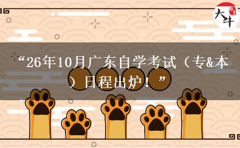 “26年10月广东自学考试（专&本）日程出炉！”
