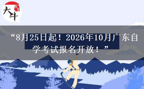 “8月25日起！2026年10月广东自学考试报名开放！”