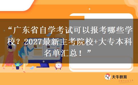 “广东省自学考试可以报考哪些学校？2027最新主考院校+大专本科名单汇总！”