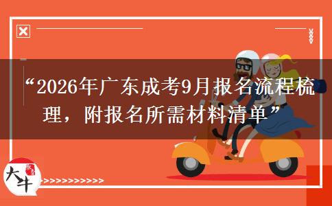 “2026年广东成考9月报名流程梳理，附报名所需材料清单”