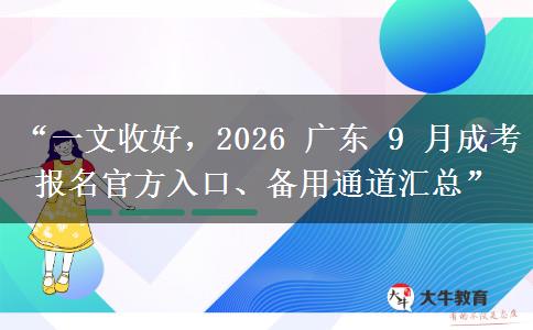 “一文收好，2026 广东 9 月成考报名官方入口、备用通道汇总”