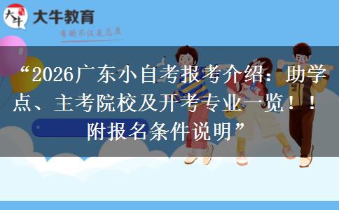 “2026广东小自考报考介绍：助学点、主考院校及开考专业一览！！附报名条件说明”