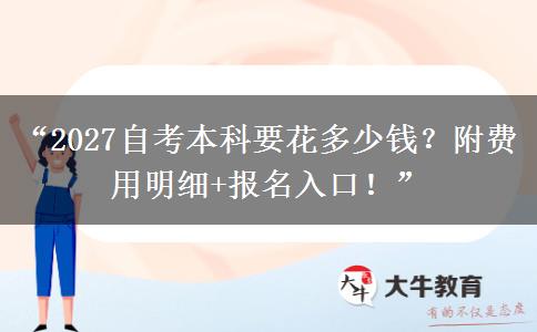 “2027自考本科要花多少钱?附费用明细+报名入口!” “2027自考本科要花多少钱?附费用明细+报名入口!”