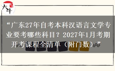 “广东27年自考本科汉语言文学专业要考哪些科目？2027年1月考期开考课程全清单（附门数）”