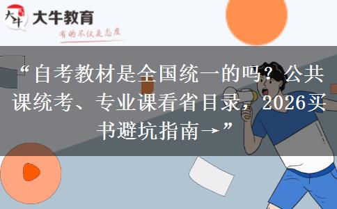 “自考教材是全国统一的吗？公共课统考、专业课看省目录，2026买书避坑指南→”