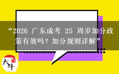 “2026 广东成考 25 周岁加分政策有效吗？加分规则详解”