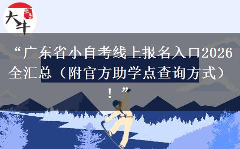 “广东省小自考线上报名入口2026全汇总（附官方助学点查询方式）！”