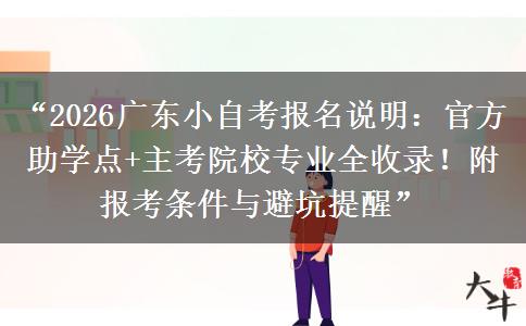 “2026广东小自考报名说明：官方助学点+主考院校专业全收录！附报考条件与避坑提醒”