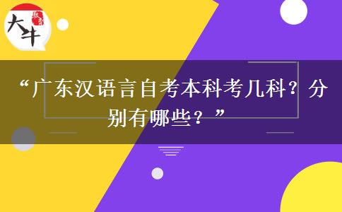 “广东汉语言自考本科考几科？分别有哪些？”