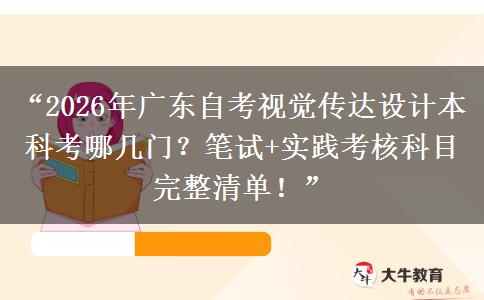 “2026年广东自考视觉传达设计本科考哪几门？笔试+实践考核科目完整清单！”