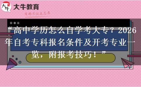 “高中学历怎么自学考大专？2026年自考专科报名条件及开考专业一览，附报考技巧！”