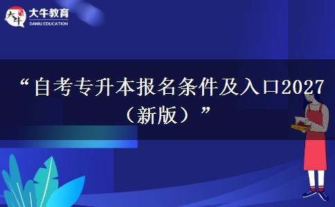 “自考专升本报名条件及入口2027（新版）”