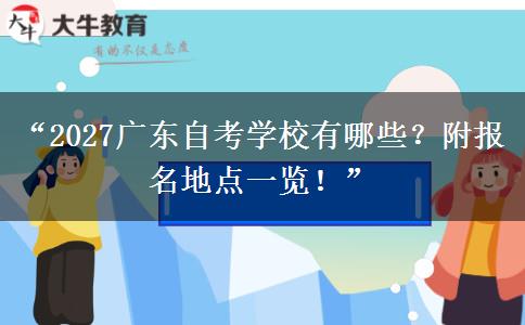 “2027广东自考学校有哪些?附报名地点一览!” “2027广东自考学校有哪些?附报名地点一览!”