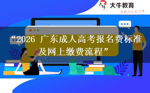 “2026 广东成人高考报名费标准及网上缴费流程”