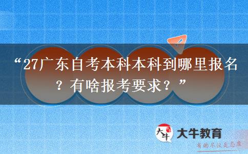 “27广东自考本科本科到哪里报名？有啥报考要求？”