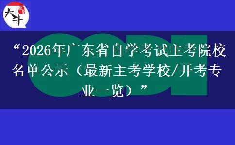 “2026年广东省自学考试主考院校名单公示（最新主考学校/开考专业一览）”