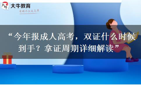 “今年报成人高考，双证什么时候到手？拿证周期详细解读”