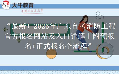 “最新！2026年广东自考消防工程官方报名网站及入口详解｜附预报名+正式报名全流程”