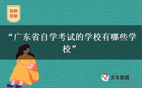 “广东省自学考试的学校有哪些学校”