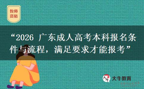 “2026 广东成人高考本科报名条件与流程，满足要求才能报考”