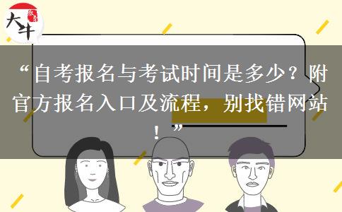 “自考报名与考试时间是多少？附官方报名入口及流程，别找错网站！”