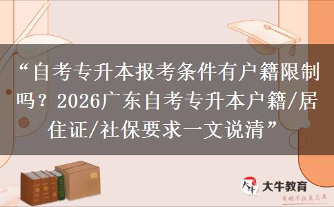 “自考专升本报考条件有户籍限制吗?2026广东自考专升本户籍/居住证/社保要求一文说清” “自考专升本报考条件有户籍限制吗?2026广东自考专升本户籍/居住证/社保要求一文说清”