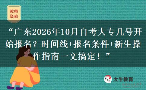 “广东2026年10月自考大专几号开始报名？时间线+报名条件+新生操作指南一文搞定！”