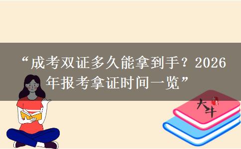 “成考双证多久能拿到手？2026 年报考拿证时间一览”