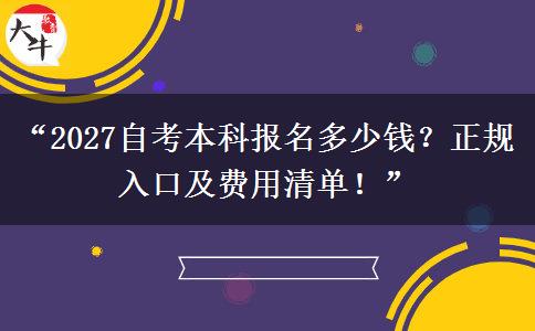 “2027自考本科报名多少钱？正规入口及费用清单！”