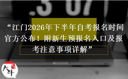 “江门2026年下半年自考报名时间官方公布!附新生预报名入口及报考注意事项详解” “江门2026年下半年自考报名时间官方公布!附新生预报名入口及报考注意事项详解”
