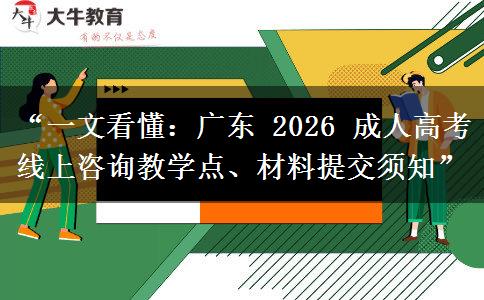 “一文看懂：广东 2026 成人高考线上咨询教学点、材料提交须知”