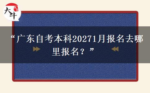“广东自考本科20271月报名去哪里报名?” “广东自考本科20271月报名去哪里报名?”