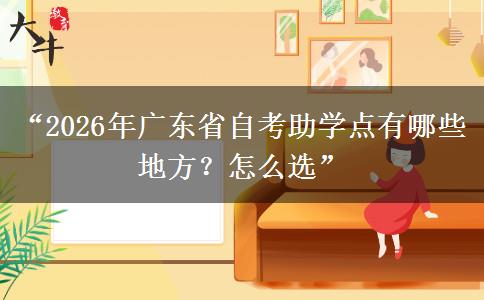 “2026年广东省自考助学点有哪些地方？怎么选”