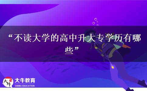 “不读大学的高中升大专学历有哪些”