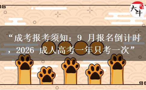 “成考报考须知：9 月报名倒计时，2026 成人高考一年只考一次”