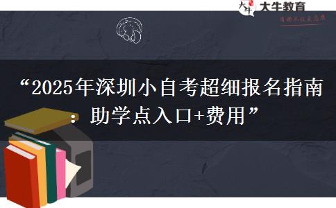 “2025年深圳小自考超细报名指南:助学点入口+费用” “2025年深圳小自考超细报名指南:助学点入口+费用”