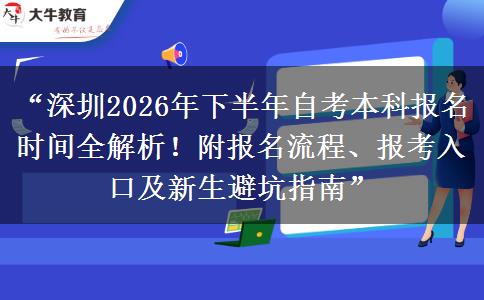 “深圳2026年下半年自考本科报名时间全解析！附报名流程、报考入口及新生避坑指南”