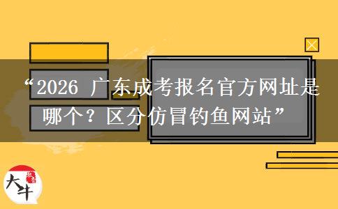 “2026 广东成考报名官方网址是哪个？区分仿冒钓鱼网站”